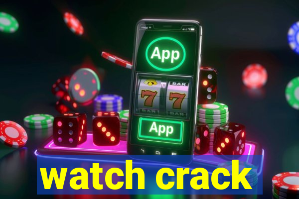 watch crack